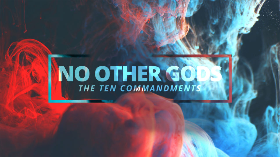 NO OTHER GODS: The Ten Commandments