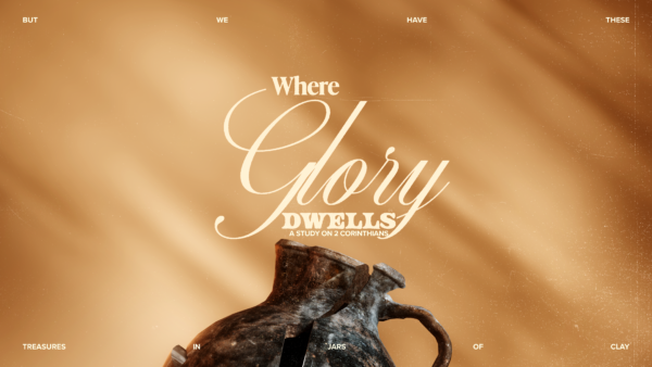 Where Glory Dwells: A Study on 2 Corinthians